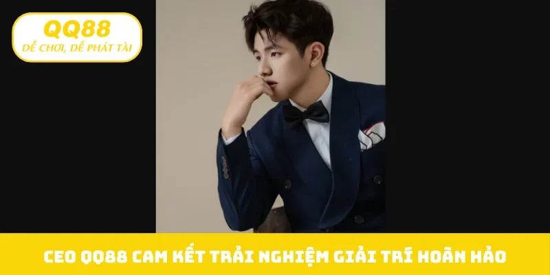 CEO QQ88 cam kết trải nghiệm giải trí hoàn hảo