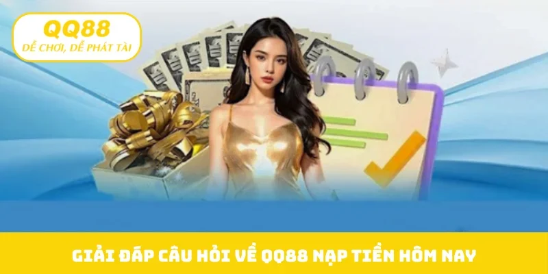 Giải đáp câu hỏi về QQ88 nạp tiền hôm nay
