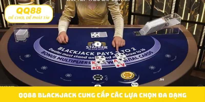 QQ88 Blackjack cung cấp các lựa chọn đa dạng