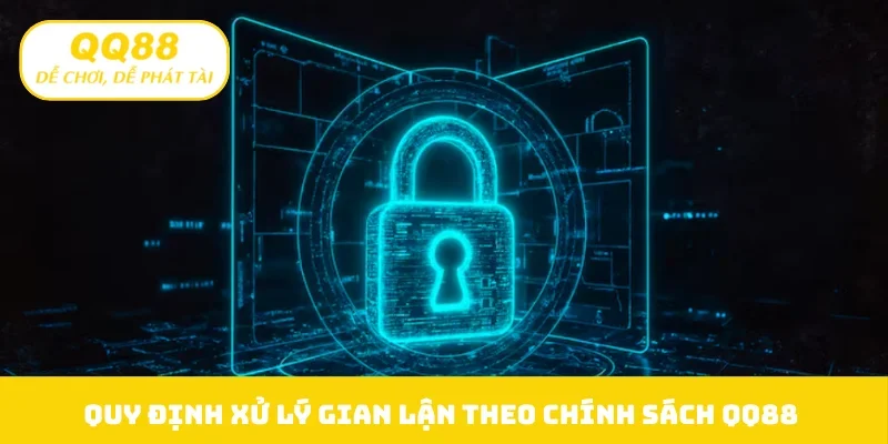Quy định xử lý gian lận theo chính sách QQ88